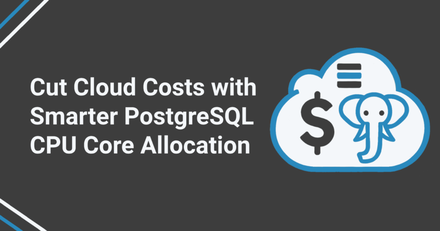 Cut Cloud Costs with Smarter PostgreSQL CPU Core Allocation